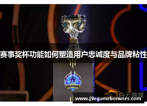 赛事奖杯功能如何塑造用户忠诚度与品牌粘性